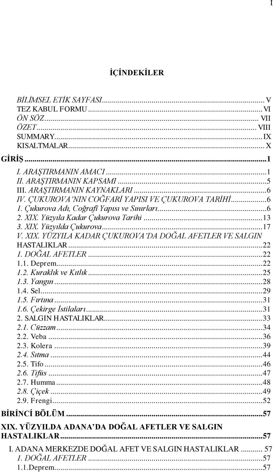 .. 17 V. XIX. YÜZYILA KADAR ÇUKUROVA DA DOĞAL AFETLER VE SALGIN HASTALIKLAR... 22 1. DOĞAL AFETLER... 22 1.1. Deprem... 22 1.2. Kuraklık ve Kıtlık... 25 1.3. Yangın... 28 1.4. Sel... 29 1.5. Fırtına.