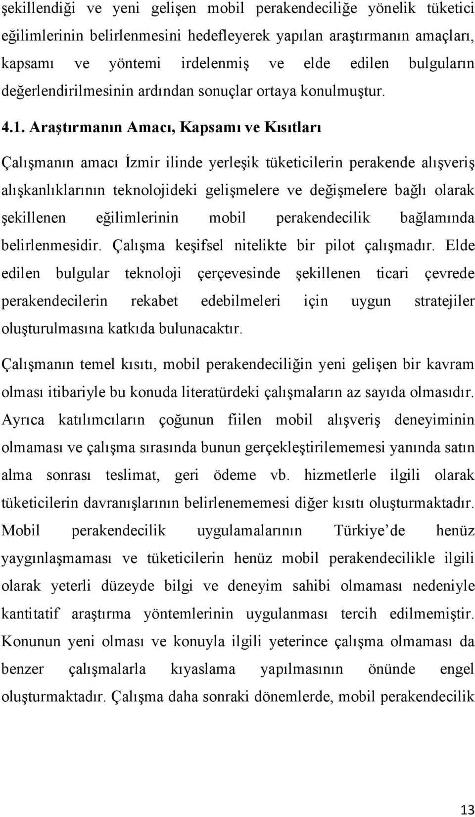 Araştırmanın Amacı, Kapsamı ve Kısıtları Çalışmanın amacı İzmir ilinde yerleşik tüketicilerin perakende alışveriş alışkanlıklarının teknolojideki gelişmelere ve değişmelere bağlı olarak şekillenen