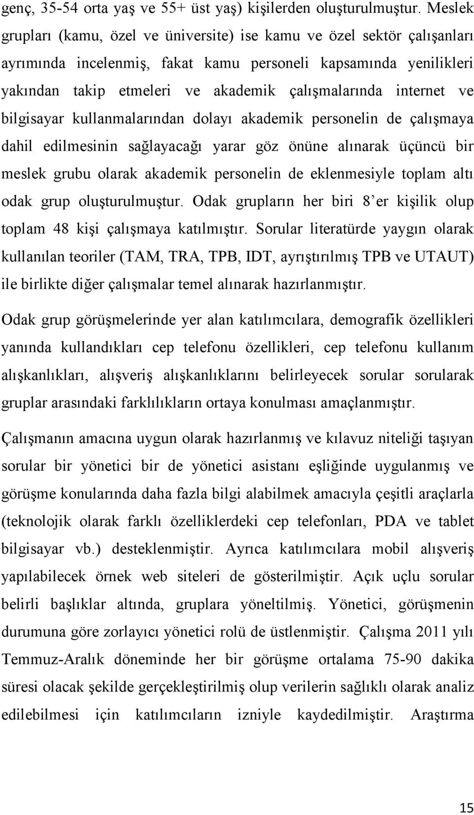 internet ve bilgisayar kullanmalarından dolayı akademik personelin de çalışmaya dahil edilmesinin sağlayacağı yarar göz önüne alınarak üçüncü bir meslek grubu olarak akademik personelin de