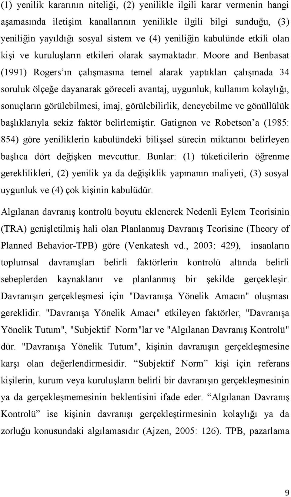 Moore and Benbasat (1991) Rogers ın çalışmasına temel alarak yaptıkları çalışmada 34 soruluk ölçeğe dayanarak göreceli avantaj, uygunluk, kullanım kolaylığı, sonuçların görülebilmesi, imaj,