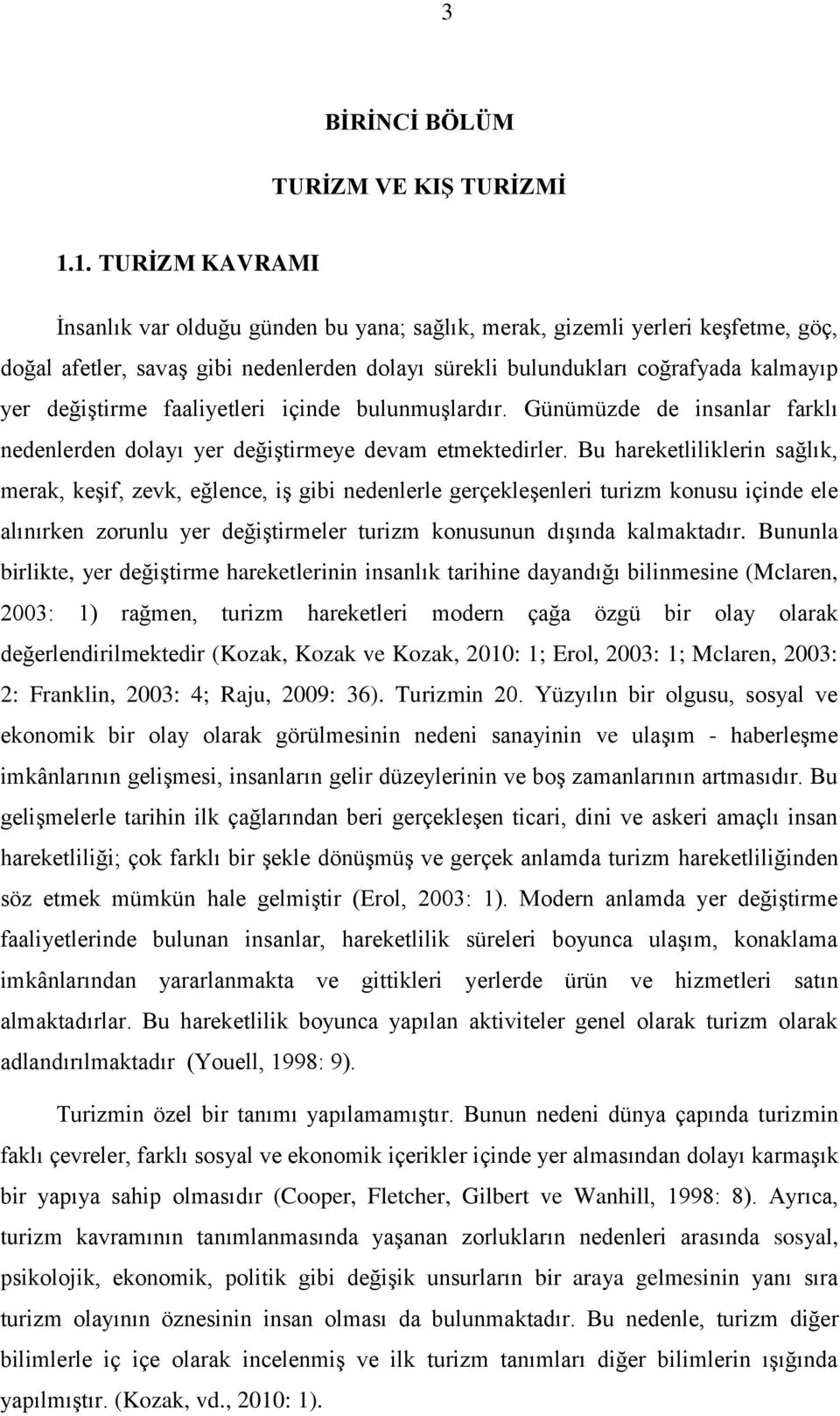 değiştirme faaliyetleri içinde bulunmuşlardır. Günümüzde de insanlar farklı nedenlerden dolayı yer değiştirmeye devam etmektedirler.