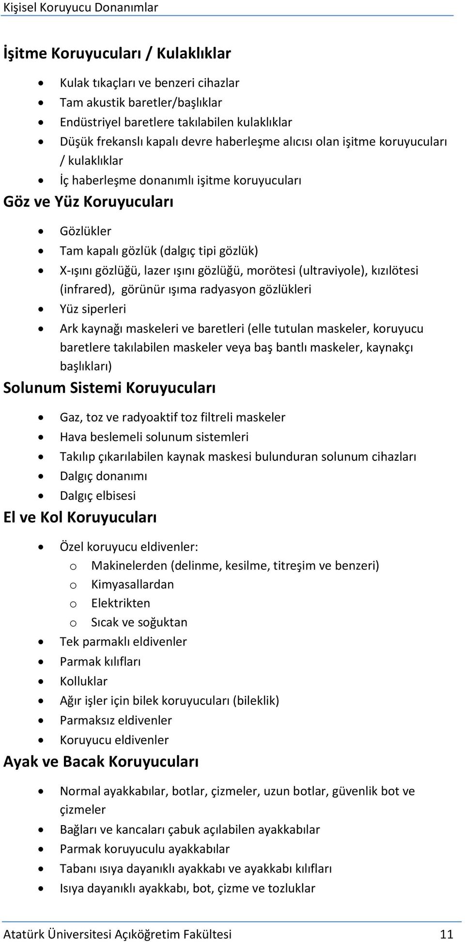 (ultraviyole), kızılötesi (infrared), görünür ışıma radyasyon gözlükleri Yüz siperleri Ark kaynağı maskeleri ve baretleri (elle tutulan maskeler, koruyucu baretlere takılabilen maskeler veya baş