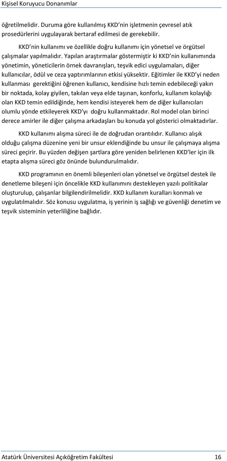 Yapılan araştırmalar göstermiştir ki KKD nin kullanımında yönetimin, yöneticilerin örnek davranışları, teşvik edici uygulamaları, diğer kullanıcılar, ödül ve ceza yaptırımlarının etkisi yüksektir.