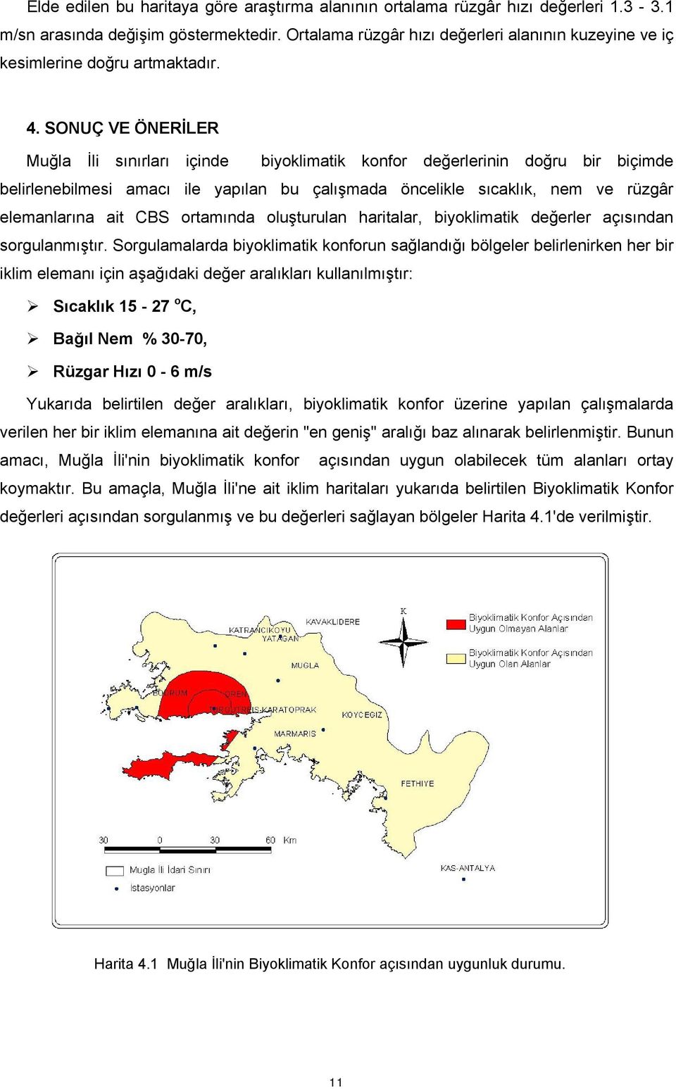 SONUÇ VE ÖNERİLER Muğla İli sınırları içinde biyoklimatik konfor değerlerinin doğru bir biçimde belirlenebilmesi amacı ile yapılan bu çalışmada öncelikle sıcaklık, nem ve rüzgâr elemanlarına ait CBS