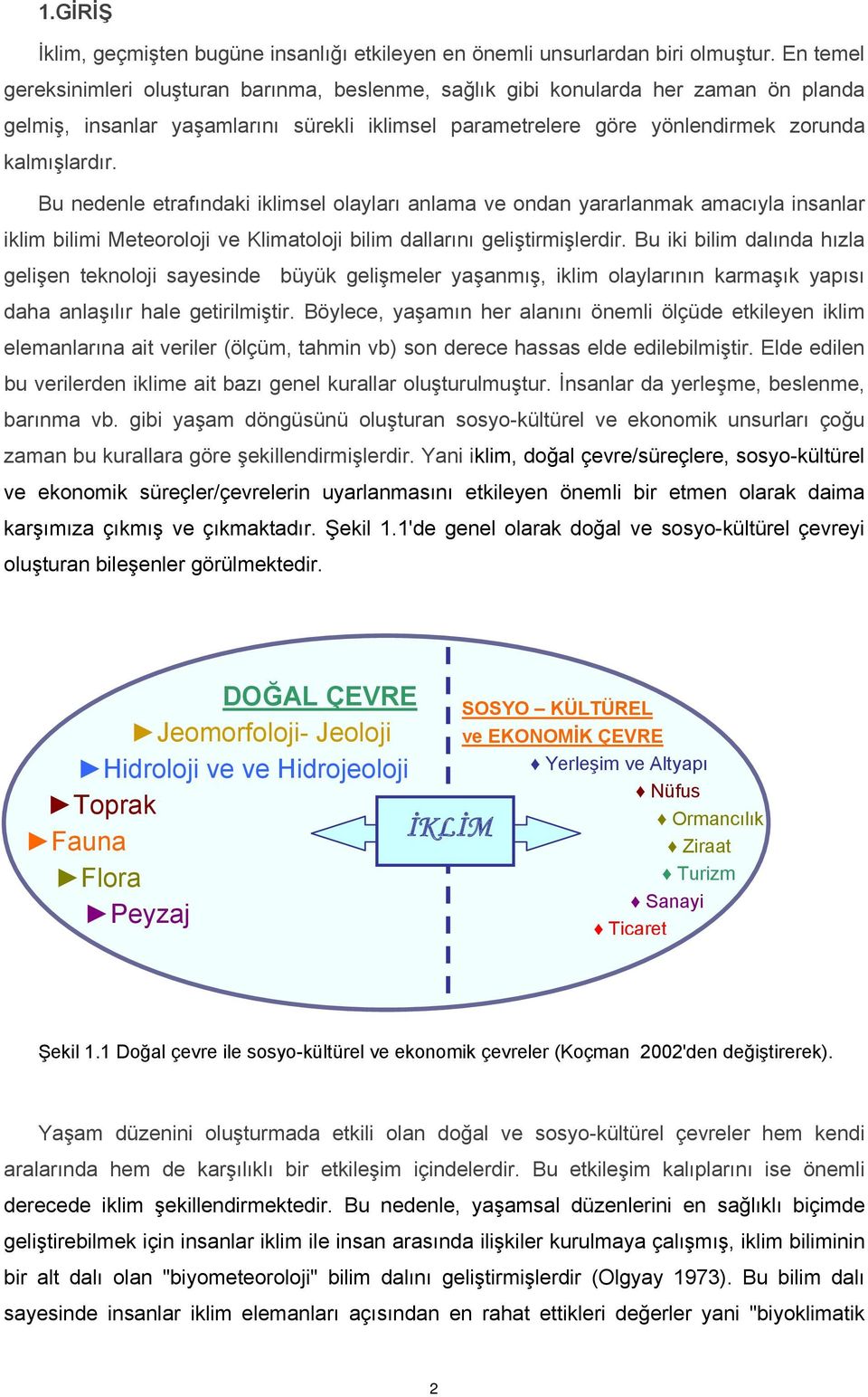 Bu nedenle etrafındaki iklimsel olayları anlama ve ondan yararlanmak amacıyla insanlar iklim bilimi Meteoroloji ve Klimatoloji bilim dallarını geliştirmişlerdir.