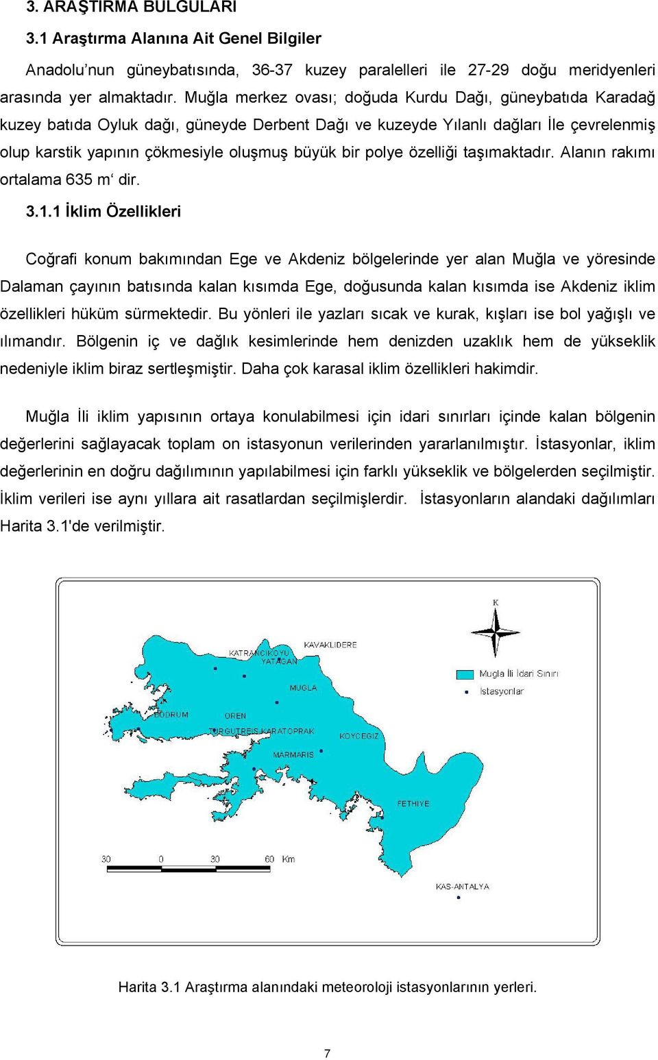 polye özelliği taşımaktadır. Alanın rakımı ortalama 635 m dir. 3.1.