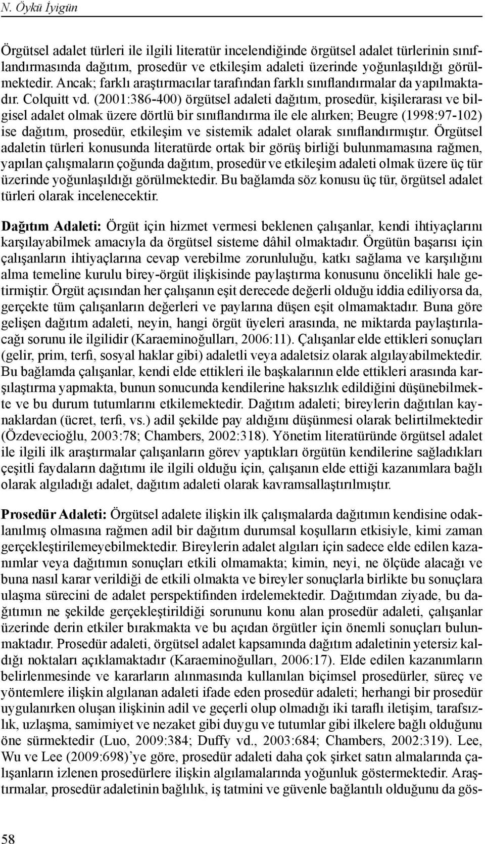 (2001:386-400) örgütsel adaleti dağıtım, prosedür, kişilerarası ve bilgisel adalet olmak üzere dörtlü bir sınıflandırma ile ele alırken; Beugre (1998:97-102) ise dağıtım, prosedür, etkileşim ve