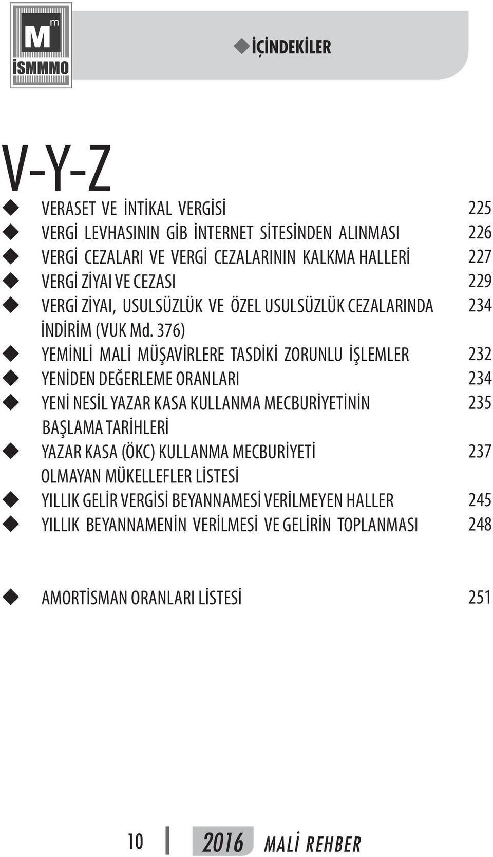 376) YEMİNLİ MALİ MÜŞAVİRLERE TASDİKİ ZORUNLU İŞLEMLER YENİDEN DEĞERLEME ORANLARI YENİ NESİL YAZAR KASA KULLANMA MECBURİYETİNİN BAŞLAMA TARİHLERİ YAZAR KASA (ÖKC)