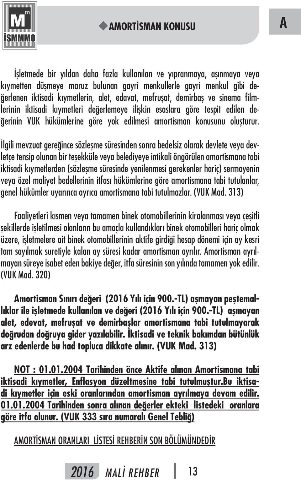 İlgili mevzuat gereğince sözleşme süresinden sonra bedelsiz olarak devlete veya devletçe tensip olunan bir teşekküle veya belediyeye intikali öngörülen amortismana tabi iktisadi kıymetlerden