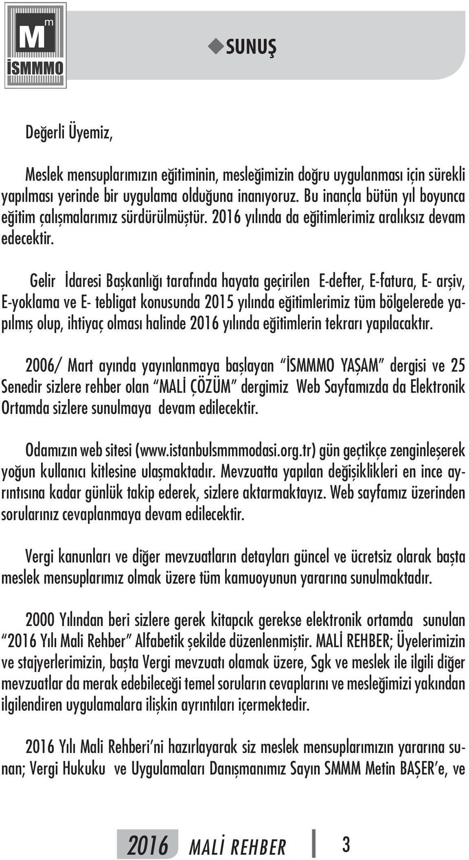 Gelir İdaresi Başkanlığı tarafında hayata geçirilen E-defter, E-fatura, E- arşiv, E-yoklama ve E- tebligat konusunda 2015 yılında eğitimlerimiz tüm bölgelerede yapılmış olup, ihtiyaç olması halinde