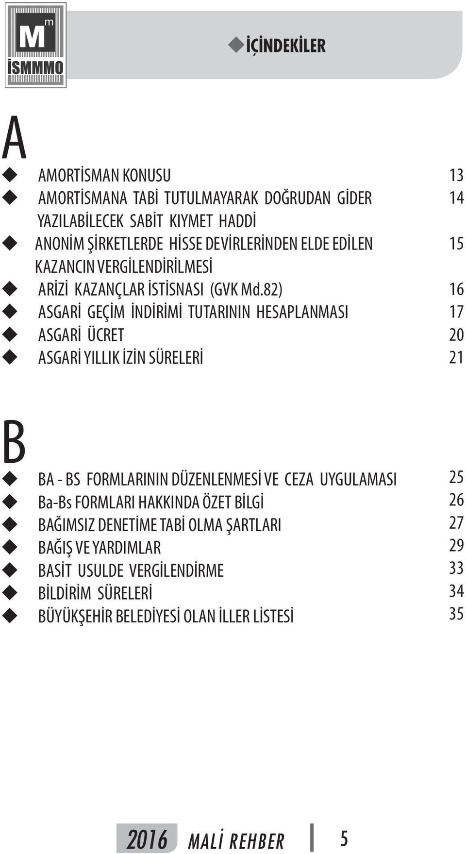 82) ASGARİ GEÇİM İNDİRİMİ TUTARININ HESAPLANMASI ASGARİ ÜCRET ASGARİ YILLIK İZİN SÜRELERİ 13 14 15 16 17 20 21 Bu u u u u u u BA - BS FORMLARININ