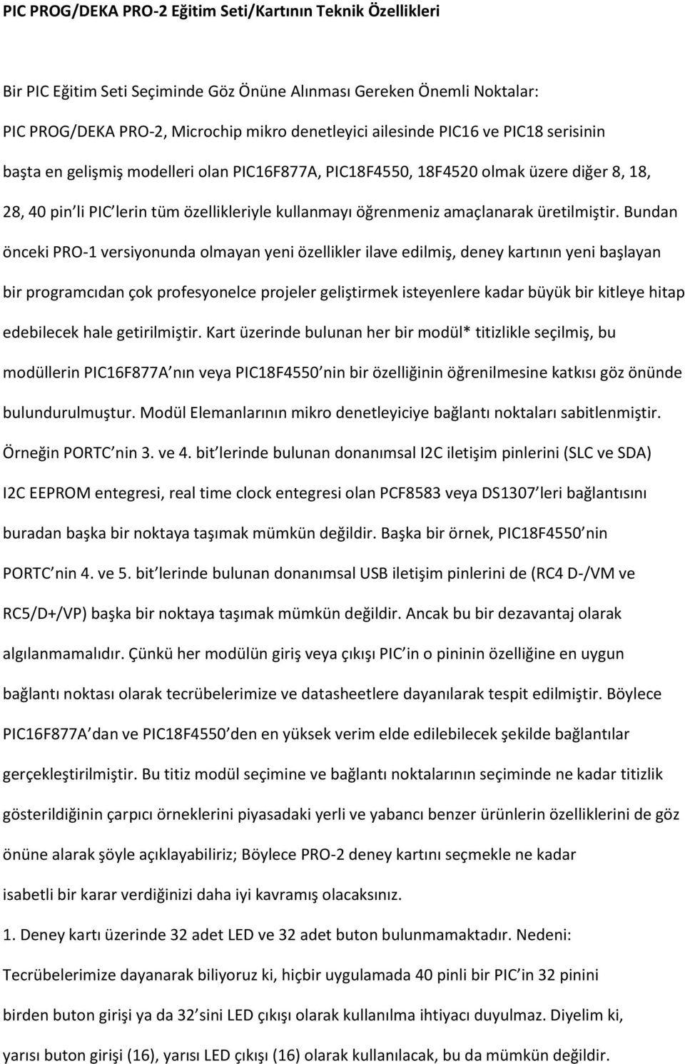 Bundan önceki PRO-1 versiyonunda olmayan yeni özellikler ilave edilmiş, deney kartının yeni başlayan bir programcıdan çok profesyonelce projeler geliştirmek isteyenlere kadar büyük bir kitleye hitap