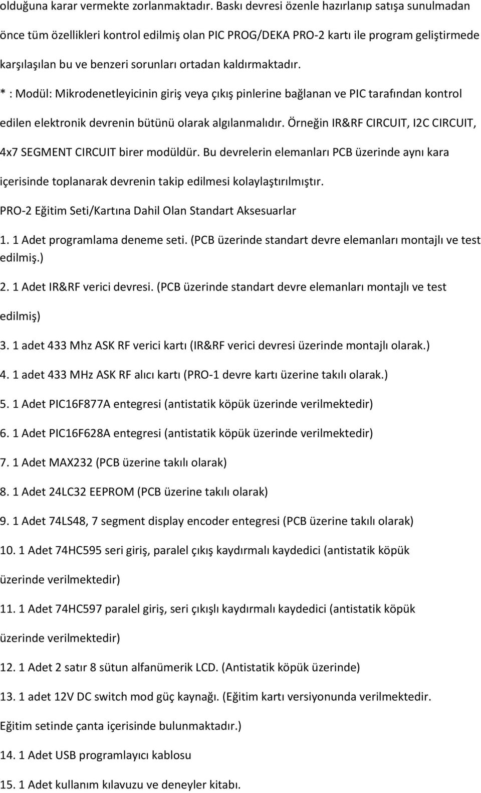 kaldırmaktadır. * : Modül: Mikrodenetleyicinin giriş veya çıkış pinlerine bağlanan ve PIC tarafından kontrol edilen elektronik devrenin bütünü olarak algılanmalıdır.