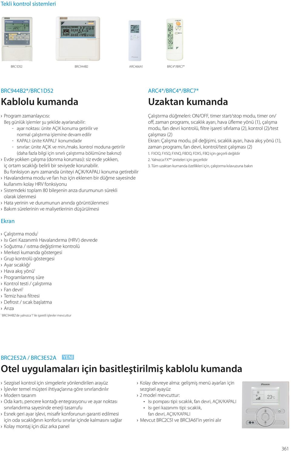 kontrol moduna getirilir (daha fazla bilgi için sınırlı çalıştırma bölümüne bakınız) Evde yokken çalışma (donma koruması): siz evde yokken, iç ortam sıcaklığı belirli bir seviyede korunabilir.