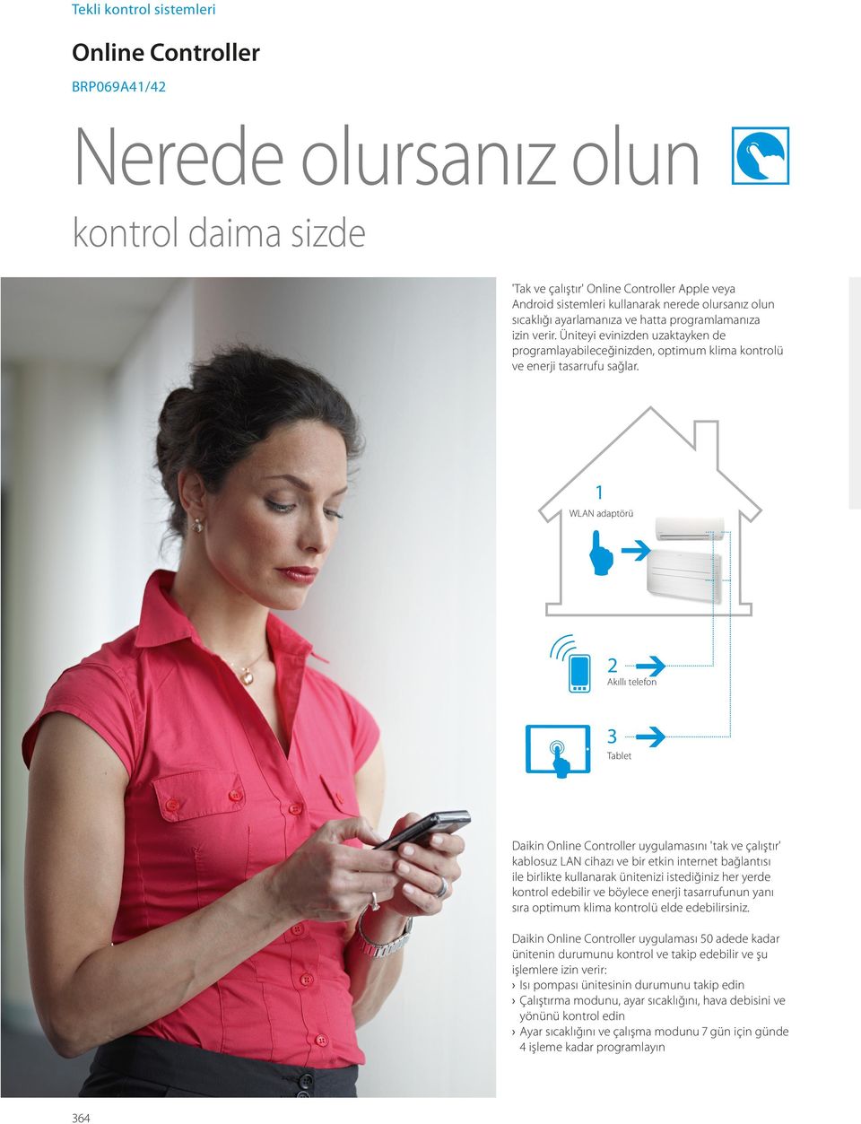 1 WLAN adaptörü 2 Akıllı telefon 3 Tablet Daikin Online Controller uygulamasını 'tak ve çalıştır' kablosuz LAN cihazı ve bir etkin internet bağlantısı ile birlikte kullanarak ünitenizi istediğiniz