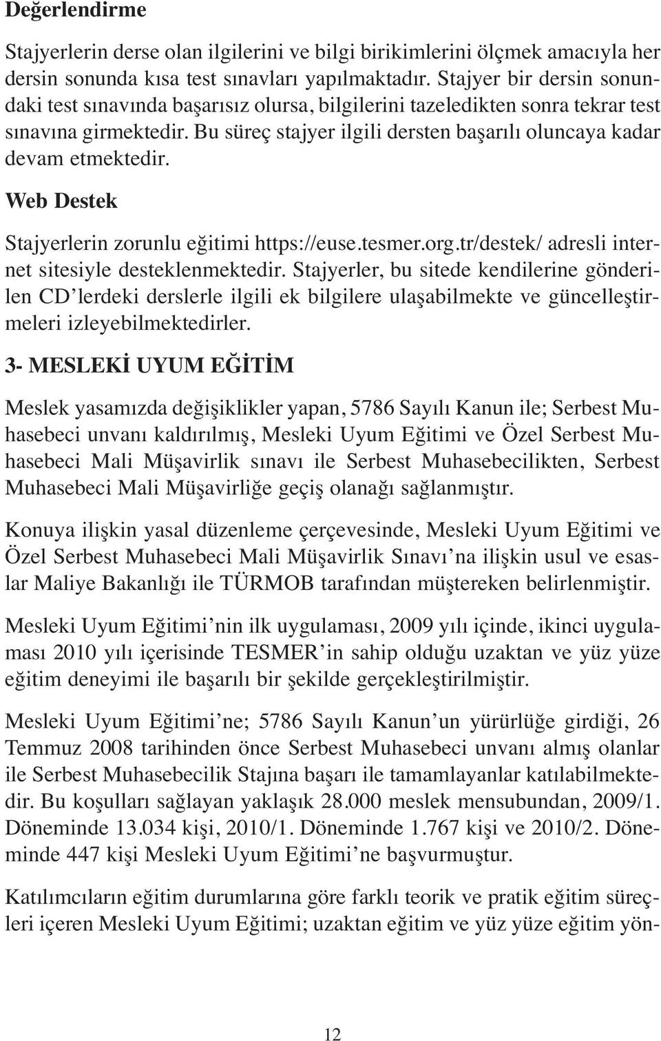 Web Destek Stajyerlerin zorunlu eğitimi https://euse.tesmer.org.tr/destek/ adresli internet sitesiyle desteklenmektedir.