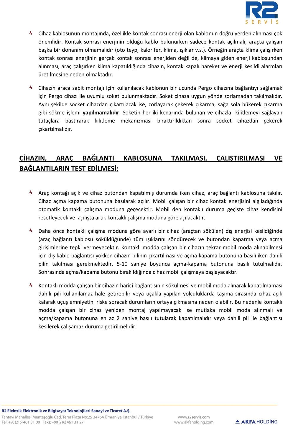 Örneğin araçta klima çalışırken kontak sonrası enerjinin gerçek kontak sonrası enerjiden değil de, klimaya giden enerji kablosundan alınması, araç çalışırken klima kapatıldığında cihazın, kontak