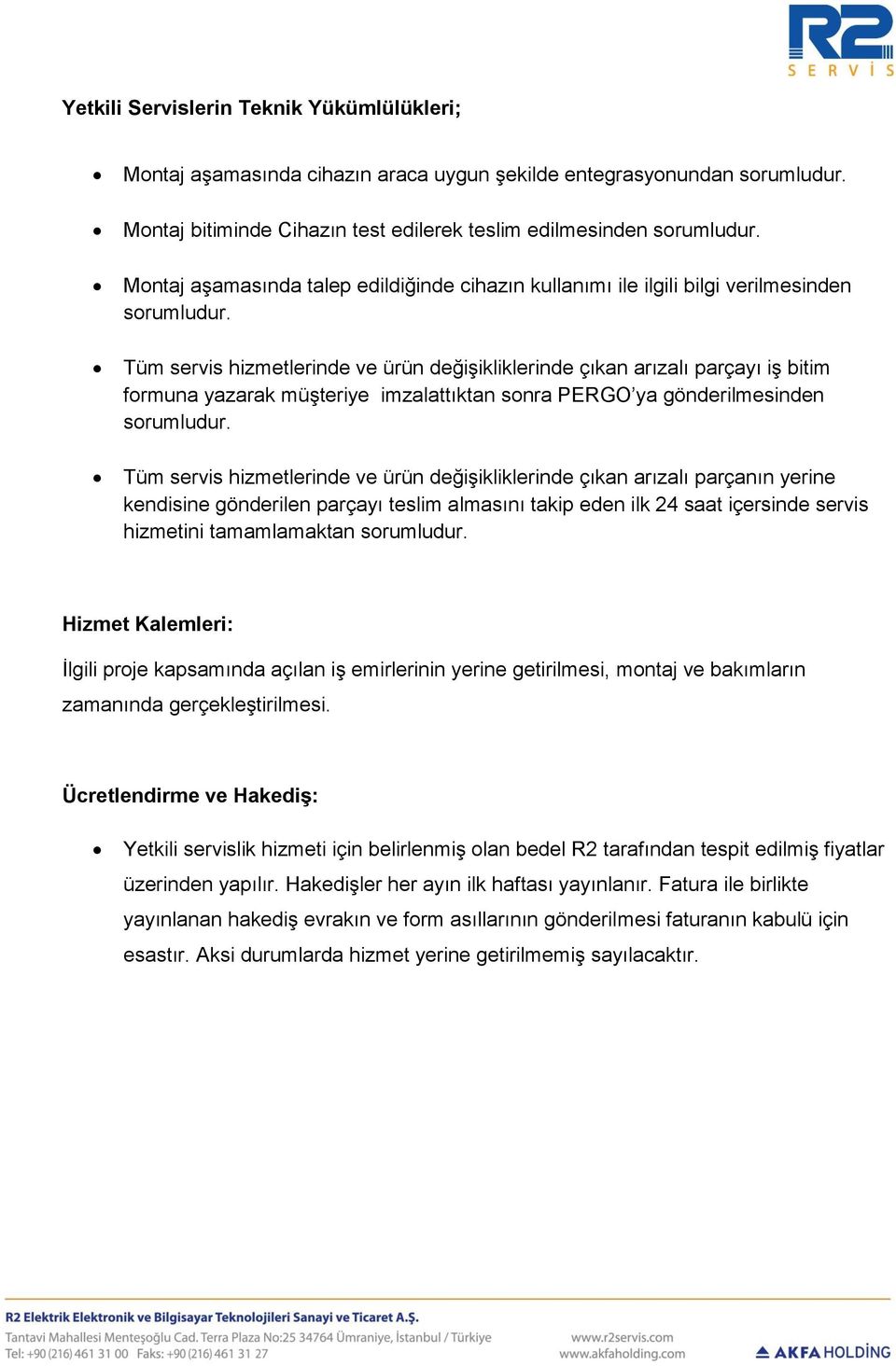 Tüm servis hizmetlerinde ve ürün değişikliklerinde çıkan arızalı parçayı iş bitim formuna yazarak müşteriye imzalattıktan sonra PERGO ya gönderilmesinden sorumludur.