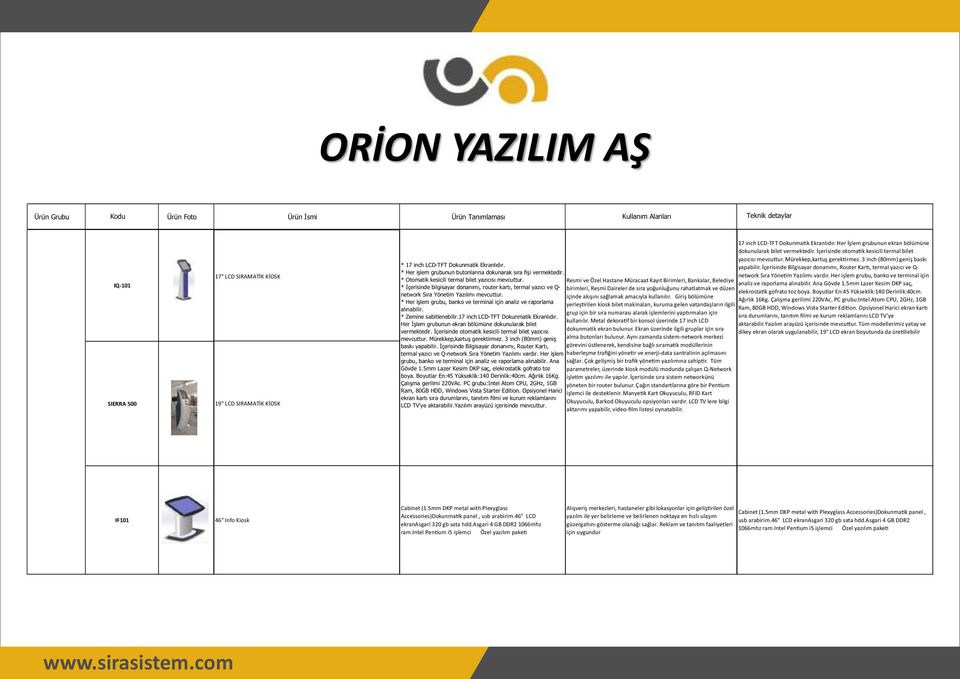 * Her işlem grubu, banko ve terminal için analiz ve raporlama alınabilir. * Zemine sabitlenebilir.17 inch LCD-TFT Dokunmatik Ekranlıdır.