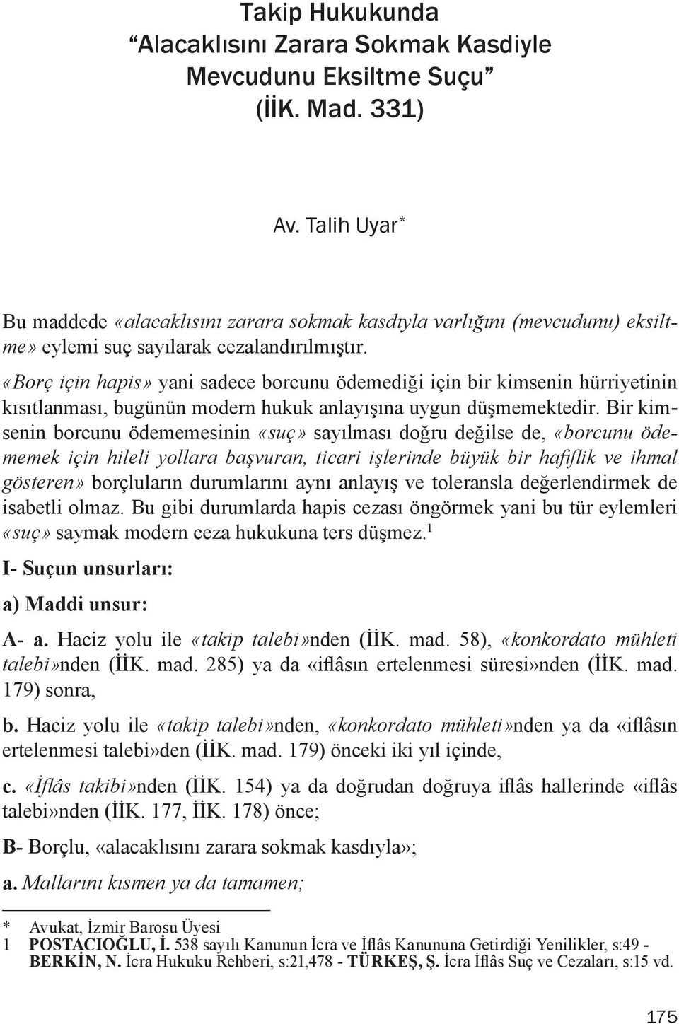 «Borç için hapis» yani sadece borcunu ödemediği için bir kimsenin hürriyetinin kısıtlanması, bugünün modern hukuk anlayışına uygun düşmemektedir.