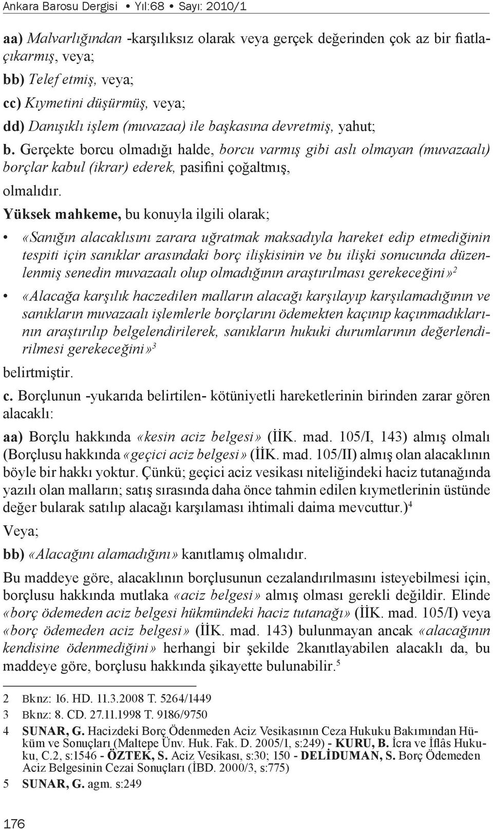 Yüksek mahkeme, bu konuyla ilgili olarak; «Sanığın alacaklısını zarara uğratmak maksadıyla hareket edip etmediğinin tespiti için sanıklar arasındaki borç ilişkisinin ve bu ilişki sonucunda