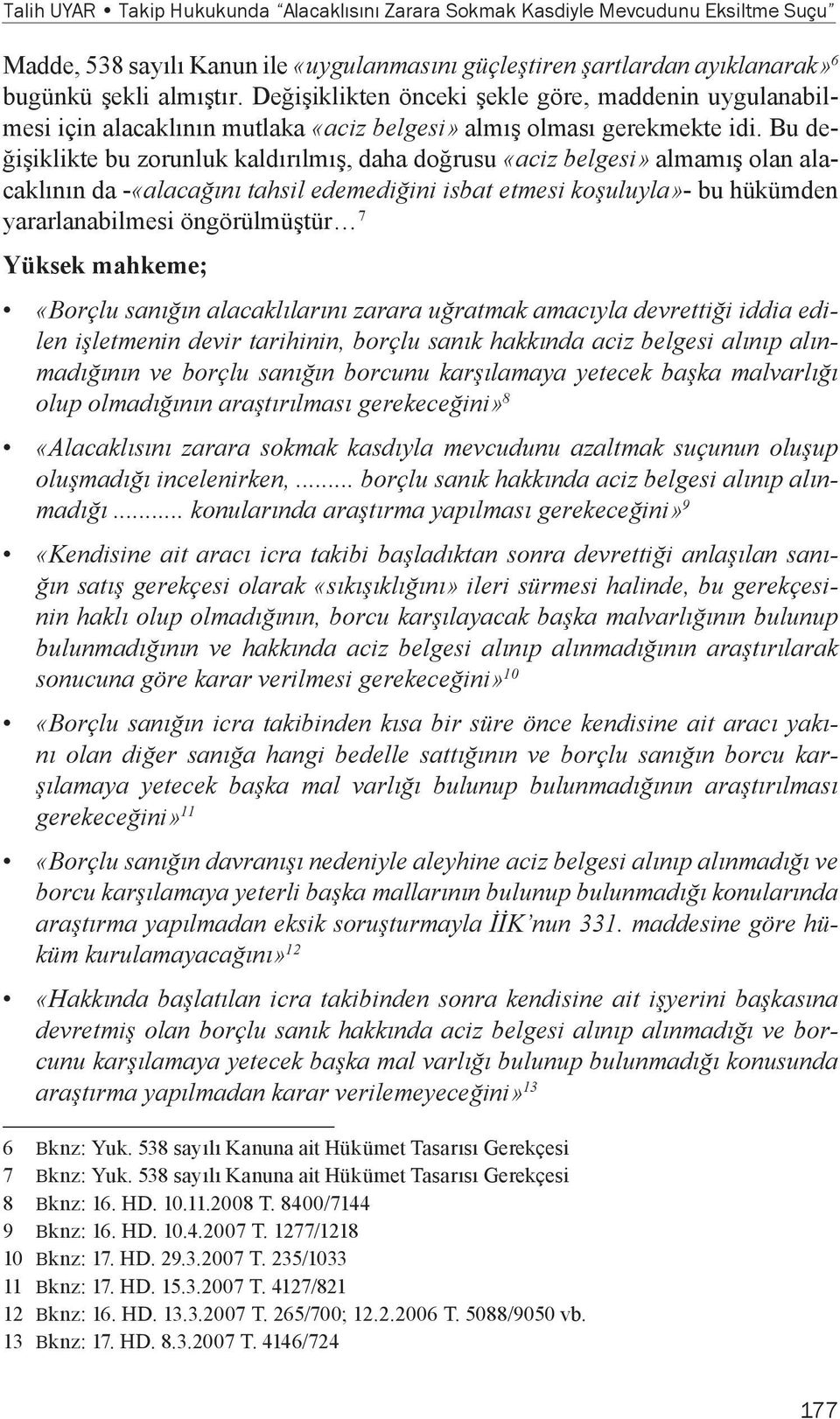 Bu değişiklikte bu zorunluk kaldırılmış, daha doğrusu «aciz belgesi» almamış olan alacaklının da -«alacağını tahsil edemediğini isbat etmesi koşuluyla»- bu hükümden yararlanabilmesi öngörülmüştür 7