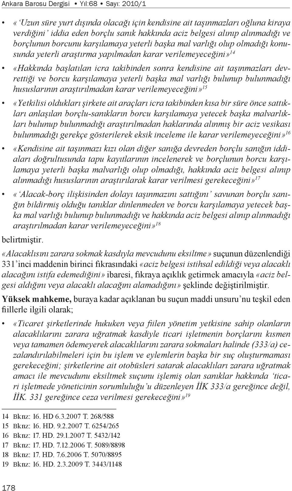 taşınmazları devrettiği ve borcu karşılamaya yeterli başka mal varlığı bulunup bulunmadığı hususlarının araştırılmadan karar verilemeyeceğini» 15 «Yetkilisi oldukları şirkete ait araçları icra