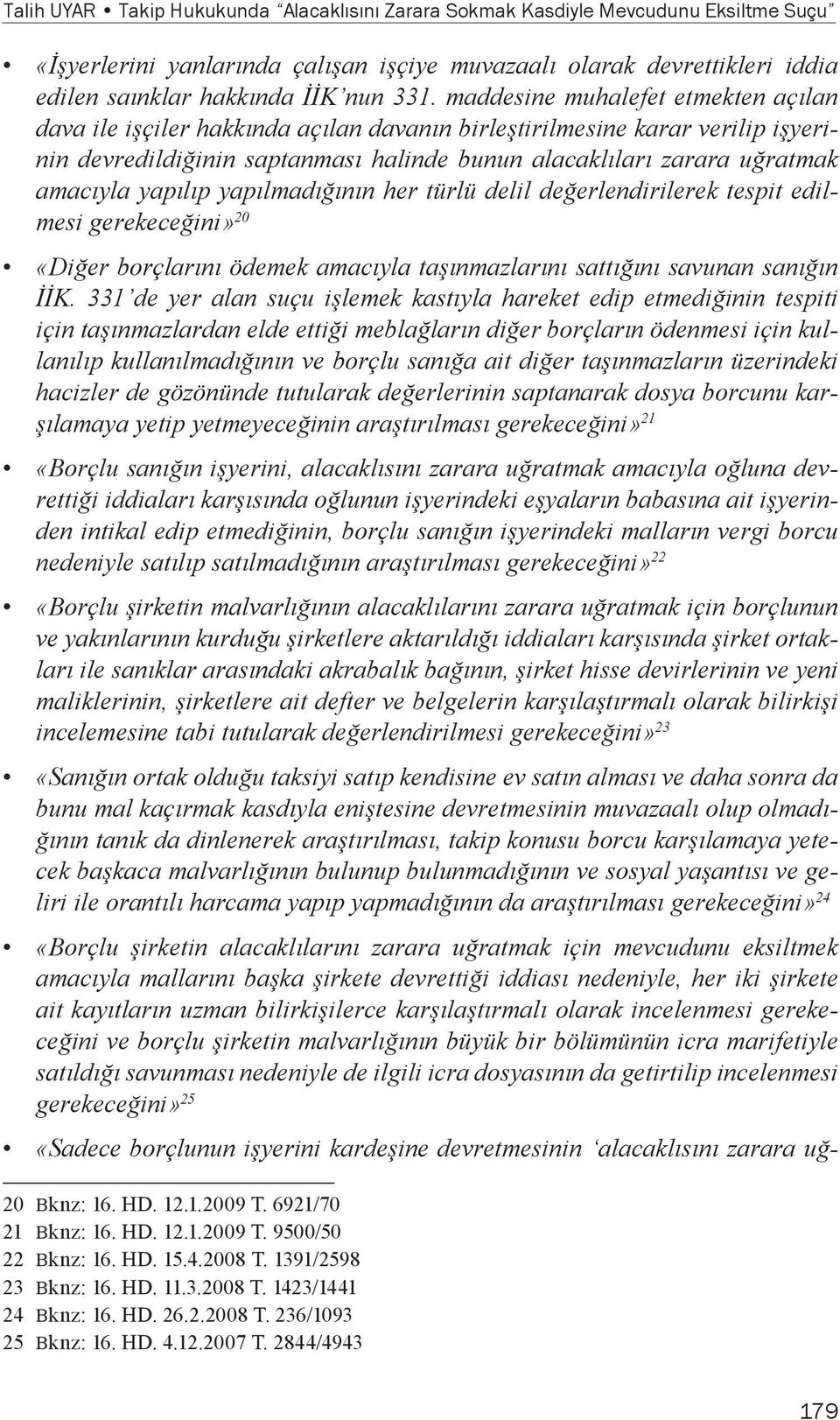 yapılıp yapılmadığının her türlü delil değerlendirilerek tespit edilmesi gerekeceğini» 20 «Diğer borçlarını ödemek amacıyla taşınmazlarını sattığını savunan sanığın İİK.