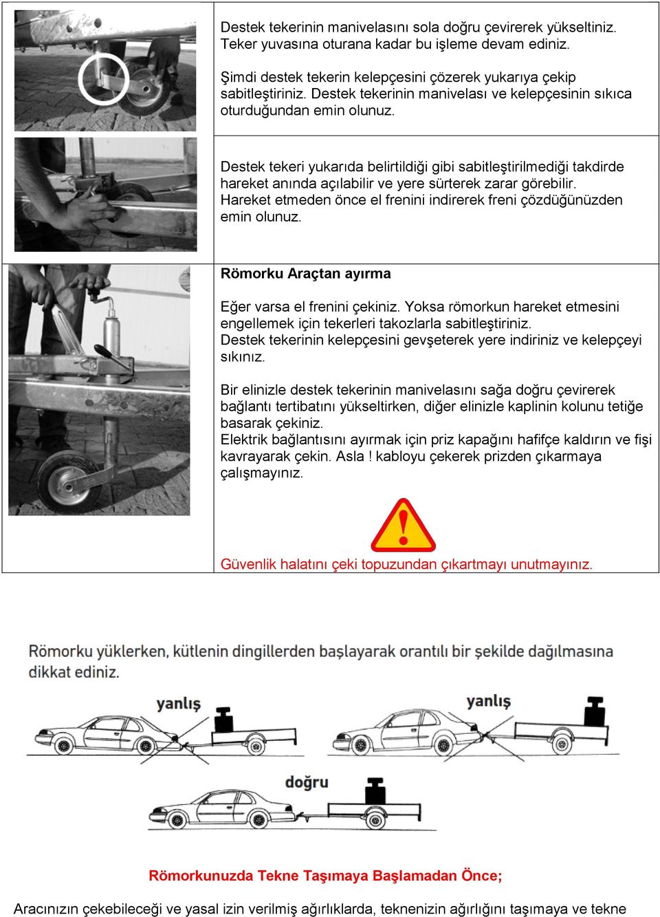 Destek tekeri yukarıda belirtildiği gibi sabitleştirilmediği takdirde hareket anında açılabilir ve yere sürterek zarar görebilir.