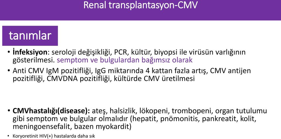 semptom ve bulgulardan bağımsız olarak Anti CMV IgM pozitifliği, IgG miktarında 4 kattan fazla artış, CMV antijen pozitifliği, CMVDNA