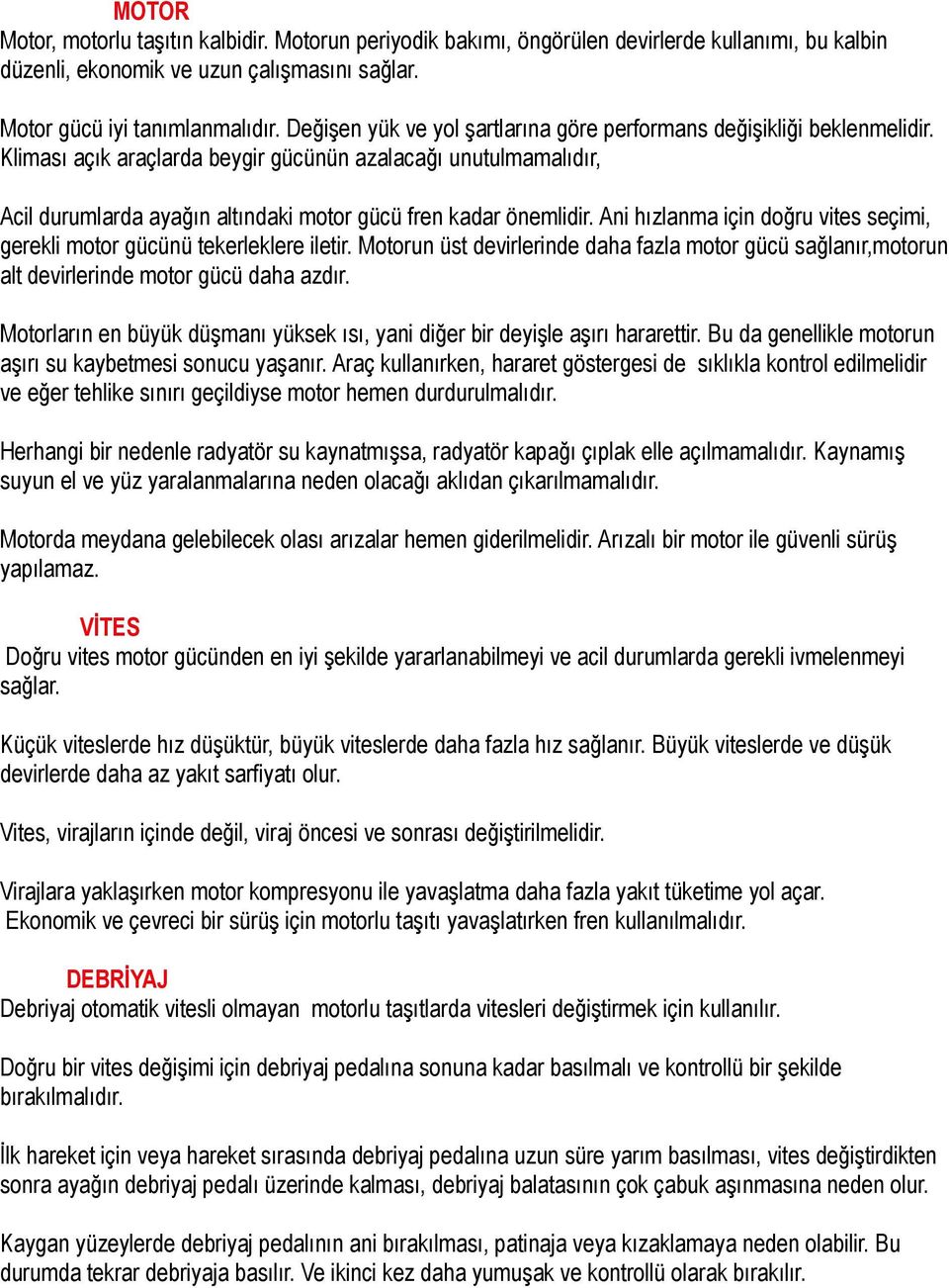 Kliması açık araçlarda beygir gücünün azalacağı unutulmamalıdır, Acil durumlarda ayağın altındaki motor gücü fren kadar önemlidir.