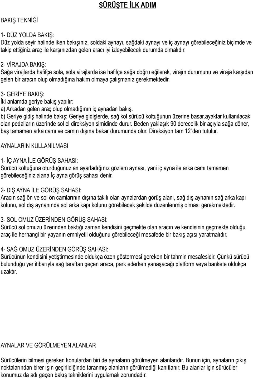 2- VİRAJDA BAKlŞ: Sağa virajlarda hafifçe sola, sola virajlarda ise hafifçe sağa doğru eğilerek, virajın durumunu ve viraja karşıdan gelen bir aracın olup olmadığına hakim olmaya çalışmanız