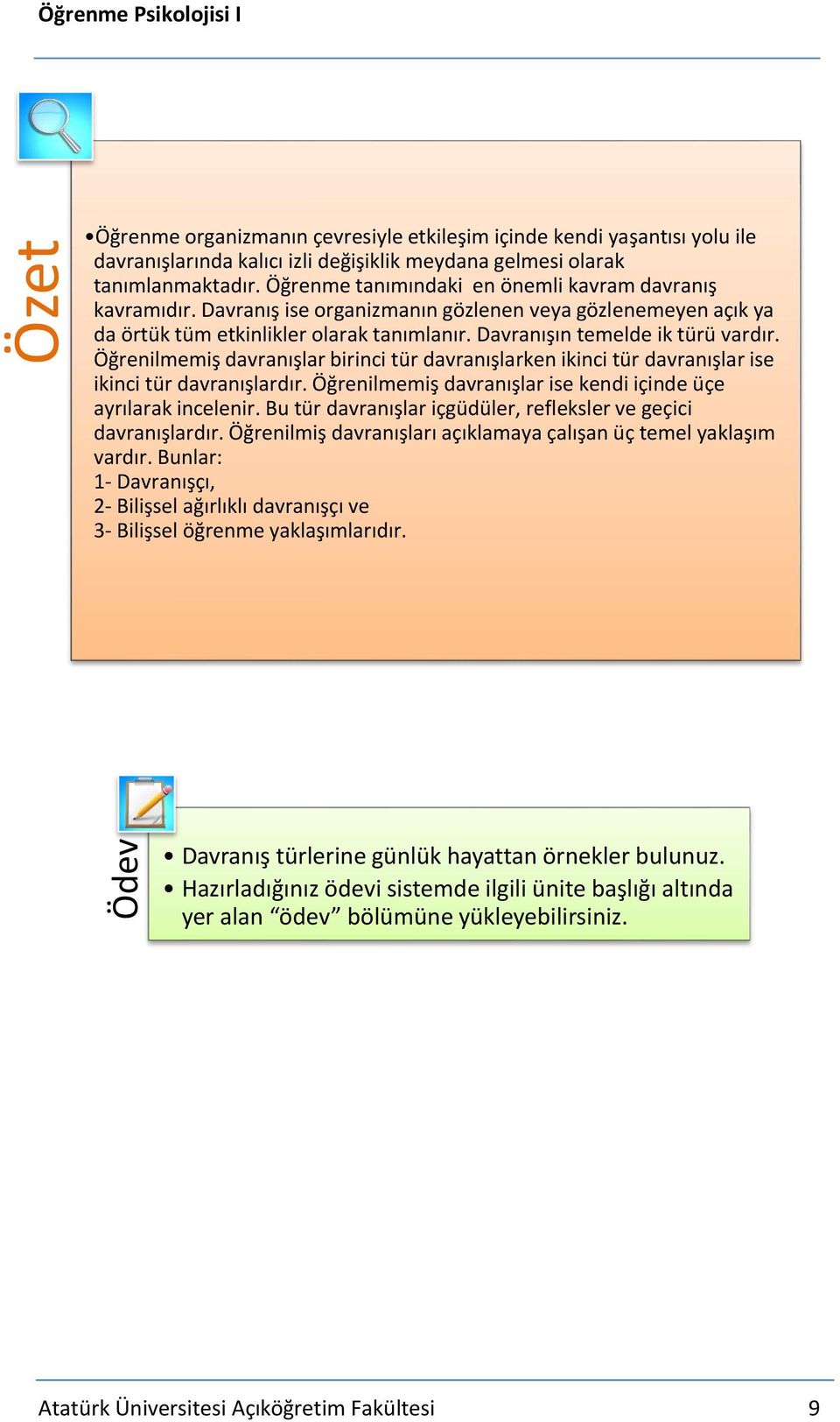 Öğrenilmemiş davranışlar birinci tür davranışlarken ikinci tür davranışlar ise ikinci tür davranışlardır. Öğrenilmemiş davranışlar ise kendi içinde üçe ayrılarak incelenir.