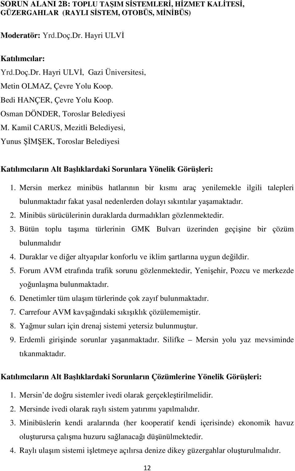 Mersin merkez minibüs hatlarının bir kısmı araç yenilemekle ilgili talepleri bulunmaktadır fakat yasal nedenlerden dolayı sıkıntılar yaşamaktadır. 2.