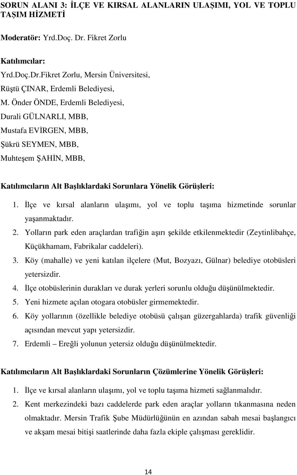 İlçe ve kırsal alanların ulaşımı, yol ve toplu taşıma hizmetinde sorunlar yaşanmaktadır. 2.