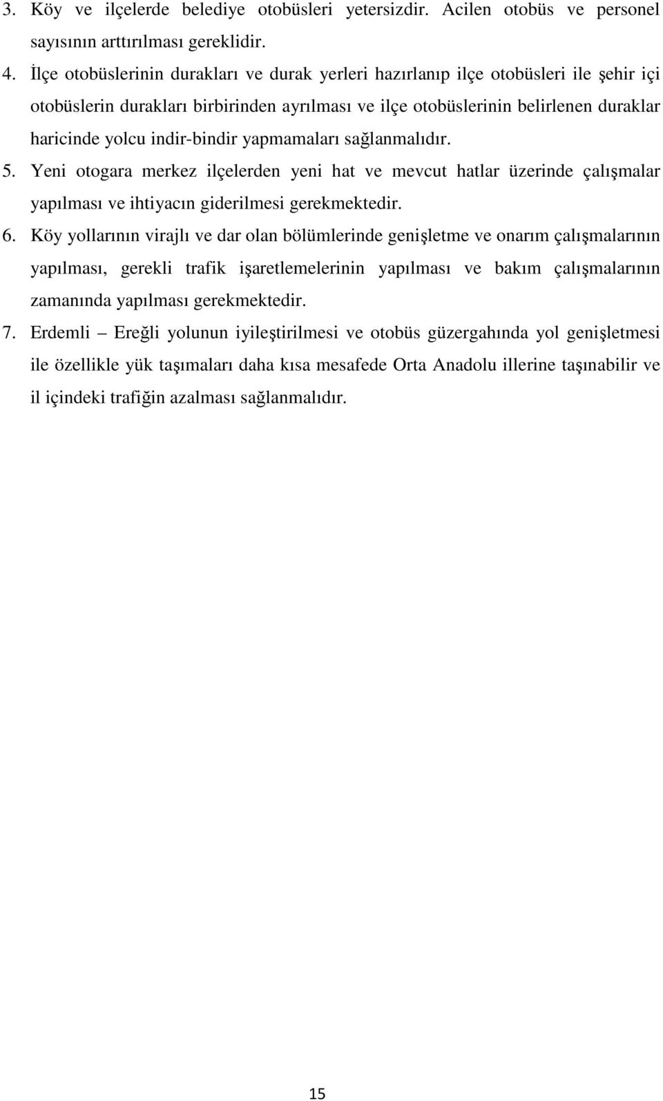 indir-bindir yapmamaları sağlanmalıdır. 5. Yeni otogara merkez ilçelerden yeni hat ve mevcut hatlar üzerinde çalışmalar yapılması ve ihtiyacın giderilmesi gerekmektedir. 6.