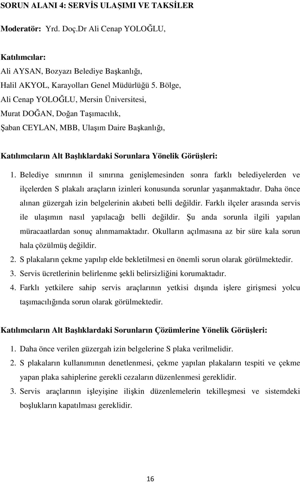 Belediye sınırının il sınırına genişlemesinden sonra farklı belediyelerden ve ilçelerden S plakalı araçların izinleri konusunda sorunlar yaşanmaktadır.