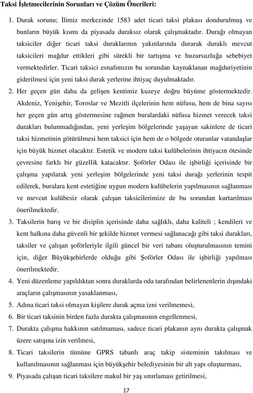 Ticari taksici esnafımızın bu sorundan kaynaklanan mağduriyetinin giderilmesi için yeni taksi durak yerlerine ihtiyaç duyulmaktadır. 2.