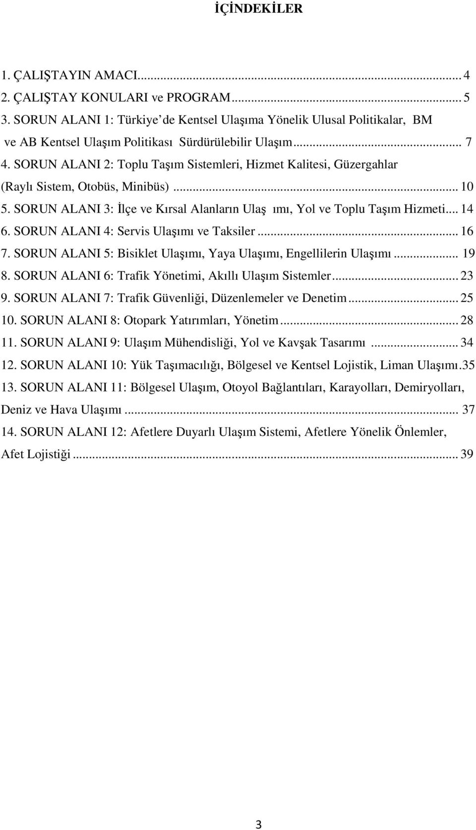 SORUN ALANI 2: Toplu Taşım Sistemleri, Hizmet Kalitesi, Güzergahlar (Raylı Sistem, Otobüs, Minibüs)... 10 5. SORUN ALANI 3: İlçe ve Kırsal Alanların Ulaş ımı, Yol ve Toplu Taşım Hizmeti... 14 6.