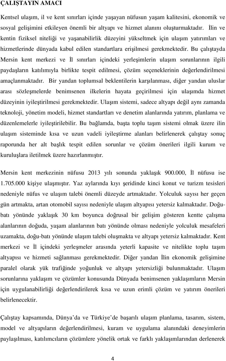 Bu çalıştayda Mersin kent merkezi ve İl sınırları içindeki yerleşimlerin ulaşım sorunlarının ilgili paydaşların katılımıyla birlikte tespit edilmesi, çözüm seçeneklerinin değerlendirilmesi