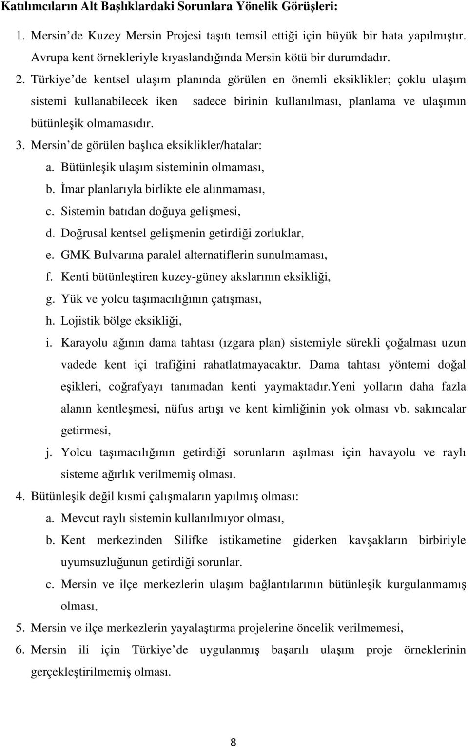 Türkiye de kentsel ulaşım planında görülen en önemli eksiklikler; çoklu ulaşım sistemi kullanabilecek iken sadece birinin kullanılması, planlama ve ulaşımın bütünleşik olmamasıdır. 3.