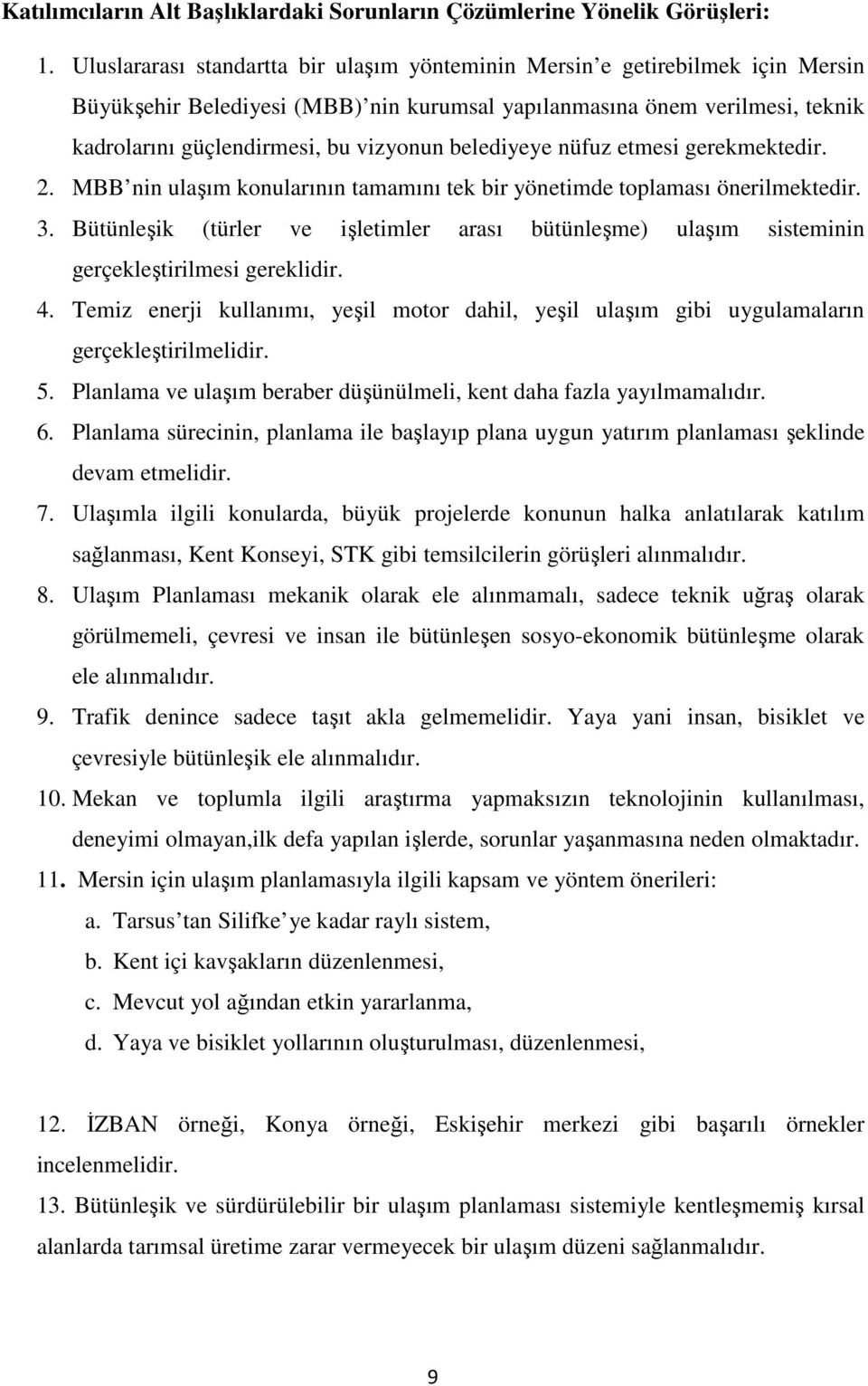 belediyeye nüfuz etmesi gerekmektedir. 2. MBB nin ulaşım konularının tamamını tek bir yönetimde toplaması önerilmektedir. 3.