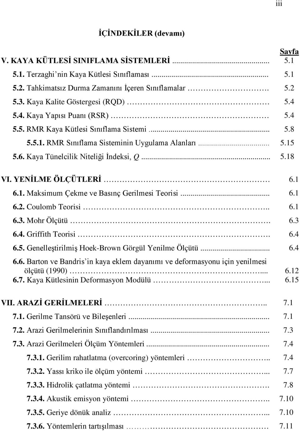 Kaya Tünelcilik Niteliği İndeksi, Q... 5.18 VI. YENİLME ÖLÇÜTLERİ 6.1 6.1. Maksimum Çekme ve Basınç Gerilmesi Teorisi... 6.1 6.2. Coulomb Teorisi.. 6.1 6.3. Mohr Ölçütü. 6.3 6.4. Griffith Teorisi. 6.4 6.