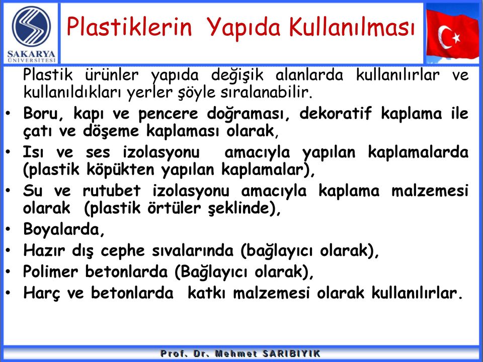 kaplamalarda (plastik köpükten yapılan kaplamalar), Su ve rutubet izolasyonu amacıyla kaplama malzemesi olarak (plastik örtüler şeklinde),