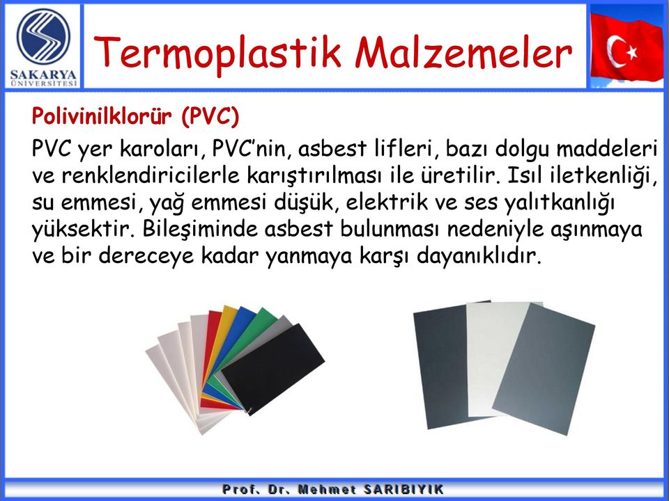 Isıl iletkenliği, su emmesi, yağ emmesi düşük, elektrik ve ses yalıtkanlığı yüksektir.