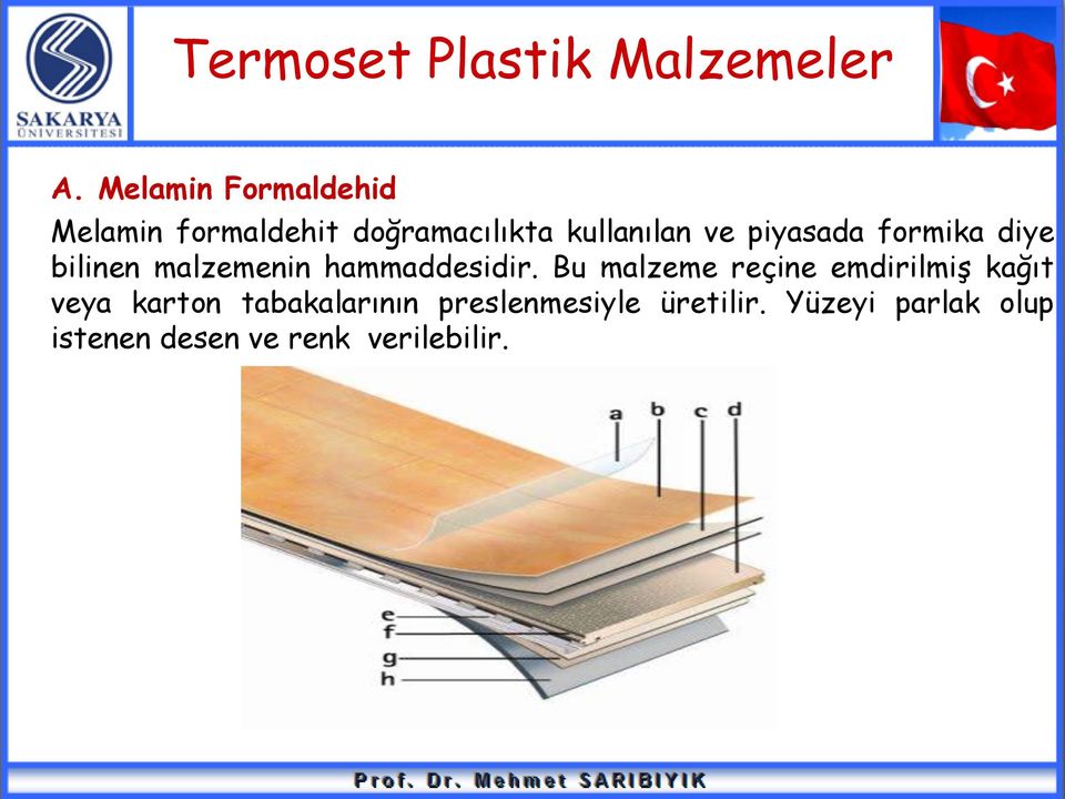 piyasada formika diye bilinen malzemenin hammaddesidir.