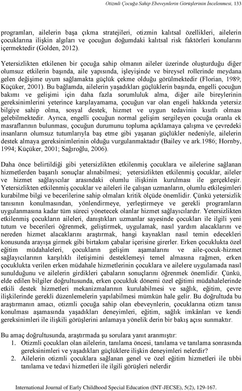 Yetersizlikten etkilenen bir çocuğa sahip olmanın aileler üzerinde oluşturduğu diğer olumsuz etkilerin başında, aile yapısında, işleyişinde ve bireysel rollerinde meydana gelen değişime uyum