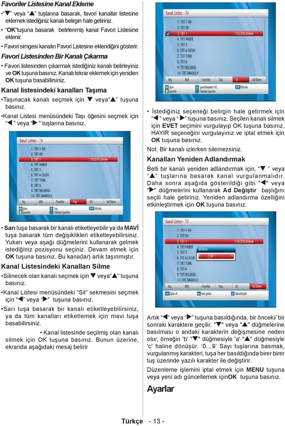 Kanalı tekrar eklemek için yeniden OK tuşuna basabilirsiniz. Kanal listesindeki kanalları Taşıma Taşınacak kanalı seçmek için veya tuşuna basınız.