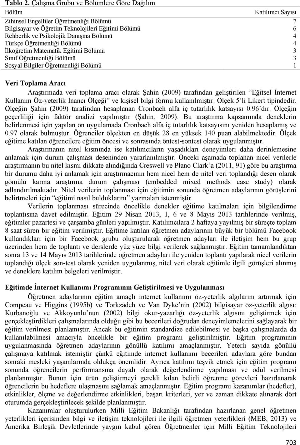 Türkçe Öğretmenliği Bölümü 4 İlköğretim Matematik Eğitimi Bölümü 3 Sınıf Öğretmenliği Bölümü 3 Sosyal Bilgiler Öğretmenliği Bölümü 1 Veri Toplama Aracı Araştırmada veri toplama aracı olarak Şahin