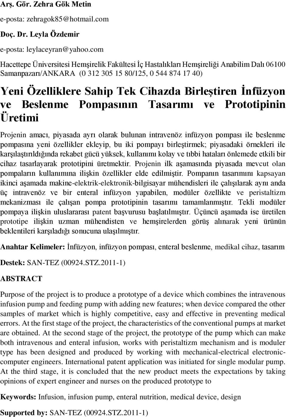 Birleştiren İnfüzyon ve Beslenme Pompasının Tasarımı ve Prototipinin Üretimi Projenin amacı, piyasada ayrı olarak bulunan intravenöz infüzyon pompası ile beslenme pompasına yeni özellikler ekleyip,